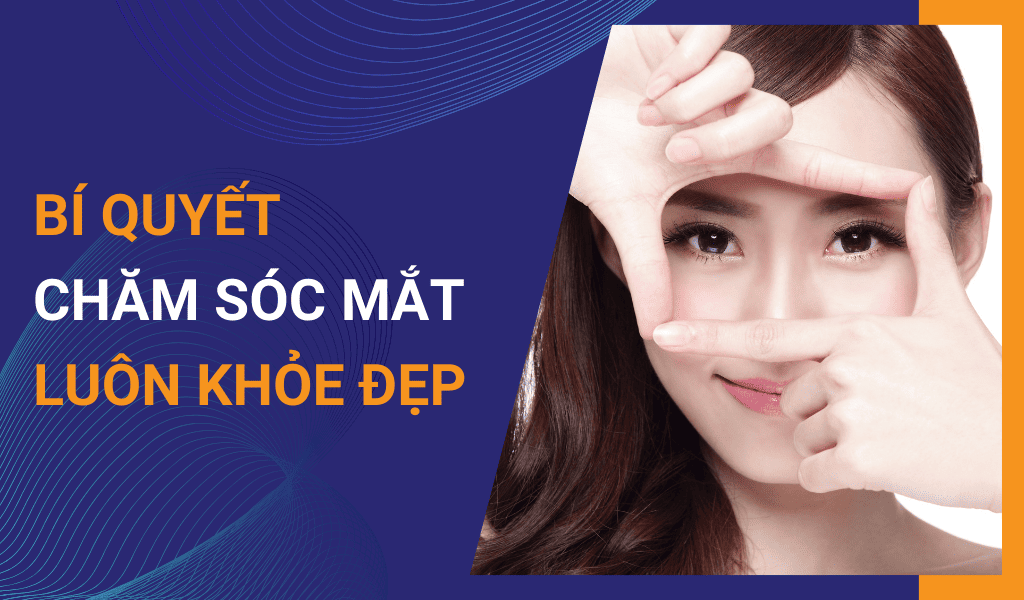 Chăm sóc mắt hiệu quả giúp mắt luôn khỏe mạnh