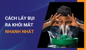 Hướng dẫn cách lấy bụi ra khỏi mắt nhanh nhất và đơn giản nhất