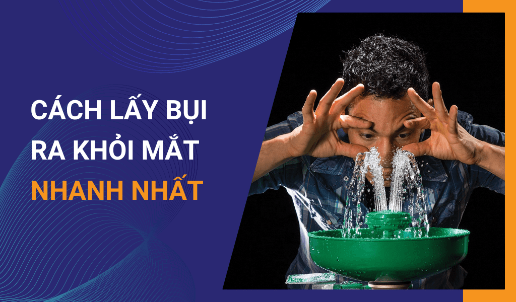 Hướng dẫn cách lấy bụi ra khỏi mắt nhanh nhất và đơn giản nhất