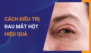 Tại sao bạn bị đau mắt hột Cách điều trị bệnh hiệu quả bạn nên biết