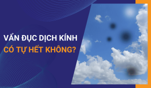 Vẩn đục dịch kính có tự hết không