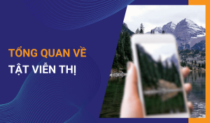 Viễn thị là gì Nguyên nhân và phương pháp điều trị
