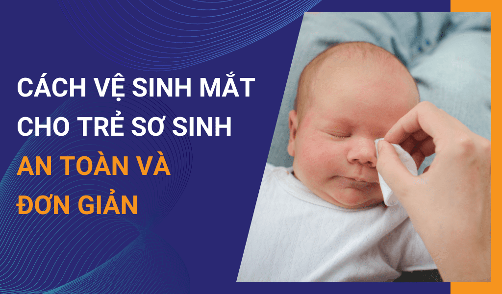 cách vệ sinh mắt cho trẻ sơ sinh an toàn